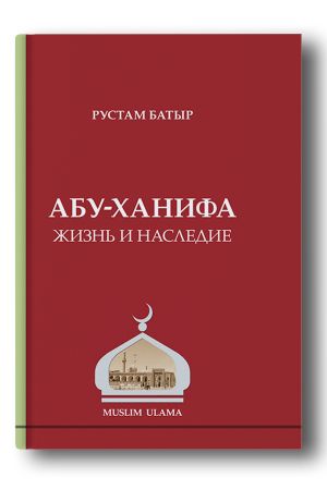  Абу Ханифа: жизнь и наследие. Ч. 1