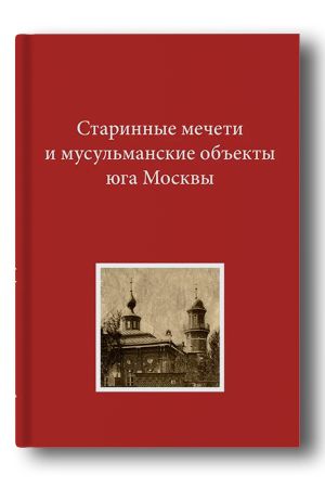 Старинные мечети и мусульманские ­объекты юга Москвы